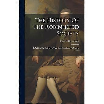 The History Of The Robinhood Society In Which The Origin Of That Illustrious Bod - Francis Gentleman - Hardcover - English Book - History