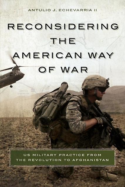 Reconsidering The American Way Of War by Echevarria & Antulio J. & II Paperback