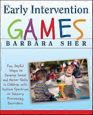 Early Intervention Games - Fun Joyful Ways to Develop Social and Motor Skills in Children with Autism Spectrum or Sensory Processing Disorders