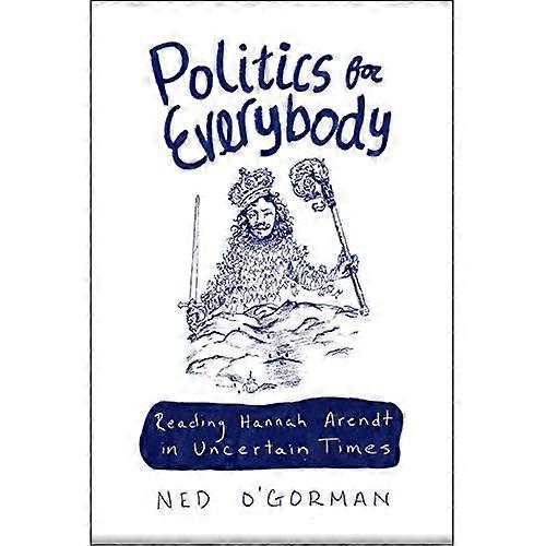 Politics for Everybody: Reading Hannah Arendt in Uncertain Times