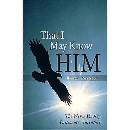 That I May Know Him: The Never Ending Passionate Adventure