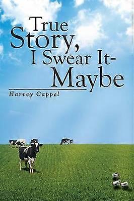 True Story I Swear It  Maybe