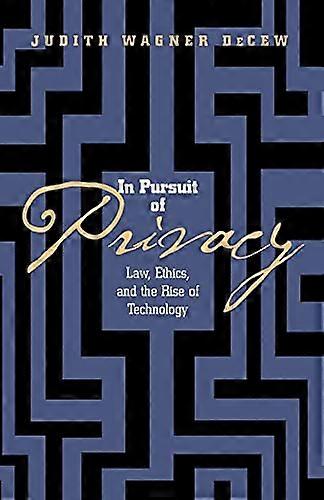 In Pursuit of Privacy: Law Ethics and the Rise of Technology