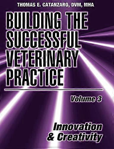 Building the Successful Veterinary Practice Innovation & Creativity