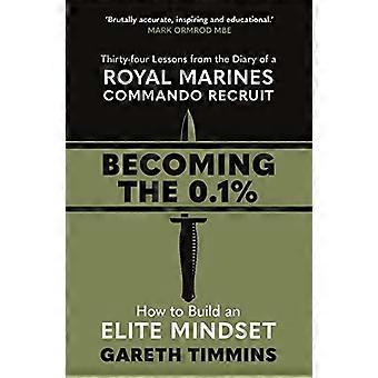Devenir le 0,1%: trente-quatre leçons tirées du journal d’une recrue commando des Royal Marines