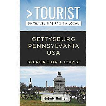 Plus grand qu’un touriste - Gettysburg Pennsylvanie États-Unis : 50 conseils de voyage d’un local (Plus grand qu’un touriste de Pennsylvanie)