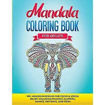 Libro da colorare Mandala per adulti: 100+ disegni di mandala per la concentrazione e il sollievo dallo stress, inclusi animali, fiori, forme, motivi e altro ancora
