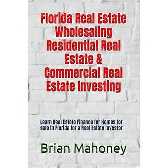 Florida Real Estate Wholesaling Residential Real Estate and Commercial Real Estate Investing : Learn Real Estate Finance for Homes for Sale in Florida
