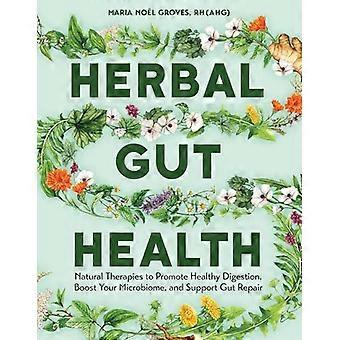 Herbal Gut Health Natural Therapies to Promote Healthy Digestion Boost Your Microbiome and Support Gut Repair