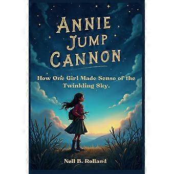 Annie jump cannon - how one girl made sense of the twinkling sky the lady who organized the stars