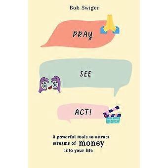 Pray See Act 3 Powerful Tools To Attract Streams Of Money Into Your Life - Bob Swiger - Paperback - en Book