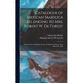 Catalogue Of Mexican Maiolica Belonging To Mrs. Robert W. De Forest Exhibited By - Edwin Atlee Barber - Hardcover - English Book - History