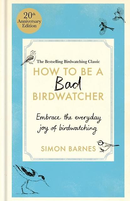 How To Be A Bad Birdwatcher 20th Anniversary Edition by Simon Barnes Hardback Book