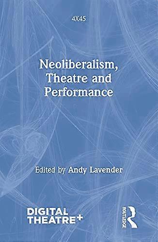 Neoliberalism Theatre and Performance