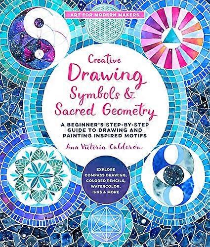Creative Drawing: Symbols and Sacred Geometry: A Beginners Step by Step Guide to Drawing and Painting Inspired Motifs Explore Compass Drawing Colore