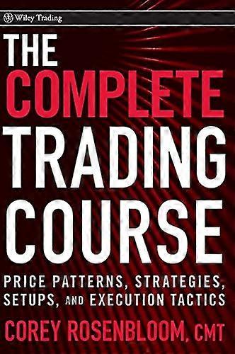The Complete Trading Course: Price Patterns Strategies Setups and Execution Tactics