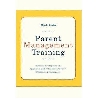 Parent Management Training Treatment For Oppositional Aggressive And Antis - Alan E. Kazdin