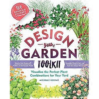 Design Your Garden Toolkit Visualize the Perfect Plant Combinations for Your Yard; Step by Step Guide with Profiles of 128 Popular Plants Reusable 