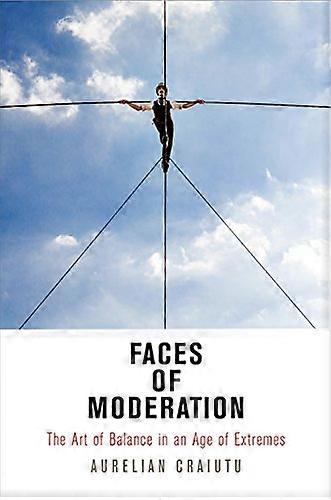 Faces of Moderation: The Art of Balance in an Age of Extremes