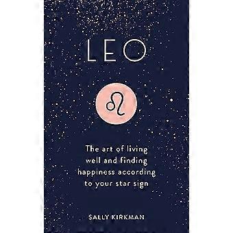 Leo The Art of Living Well and Finding Happiness According to Your Star Sign