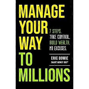 Mit Management zum Millionär: 7 Schritte. Übernehmen Sie die Kontrolle. Bauen Sie Vermögen auf. Keine Ausreden.