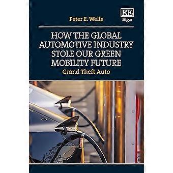 How the Global Automotive Industry Stole our Green Mobility Future Grand Theft Auto