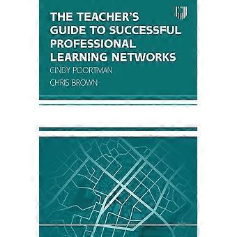 The teacher's guide to successful professional learning networks a practical guide to overcoming the challenges, negotiating the pitfalls and improvin