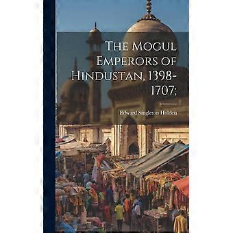 The Mogul Emperors Of Hindustan 1398-1707 - Edward Singleton 1846-1914 Holden - Hardcover - English Book - History