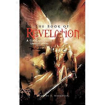 The Book Of Revelation A Clear And Precise Understanding - Timothy R. Mungovan - Paperback - English Book - History