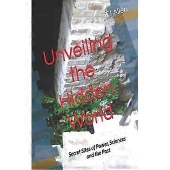 Unveiling The Hidden World Secret Sites Of Power Sciences And The Past - TJ Allen - Paperback - English Book - History