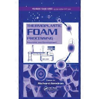 Thermoplastic Foam Processing Principles And Development