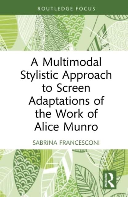 A Multimodal Stylistic Approach To Screen Adaptations Of The Work Of Alice Munro by Francesconi & Sabrina University of Trento & Italy Paperback Book