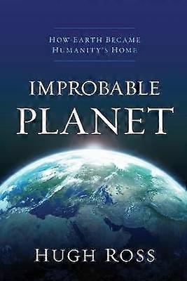Improbable Planet  How Earth Became Humanity`s Home