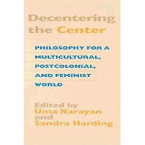 Decentering the Center: Philosophy for a Multicultural, Postcolonial and Feminist World (A Hypatia Book)