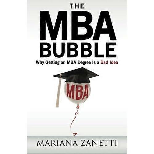 The MBA Bubble: Why Getting an MBA Degree Is a Bad Idea