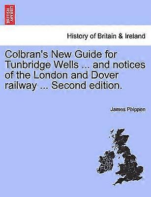 Colbran's New Guide for Tunbridge Wells  and notices of the London and Dover railway  Second edition
