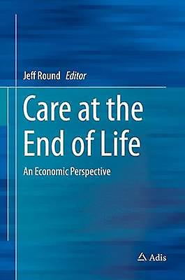 Care at the End of Life by Edited by Jeff Round