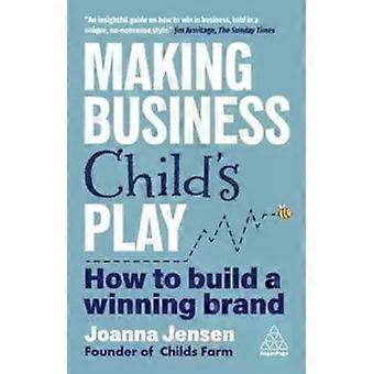 Making Business Child's Play How To Build A Winning Brand - Joanna Jensen
