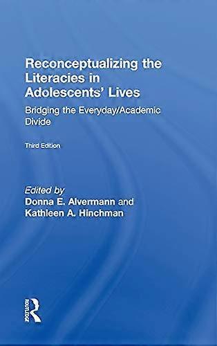 Reconceptualizing the Literacies in Adolescents Lives: Bridging the Everyday/Academic Divide Third Edition