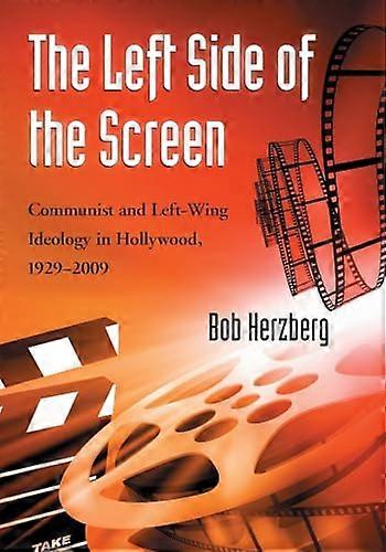 The Left Side of the Screen: Communist and Left Wing Ideology in Hollywood 1929 2009