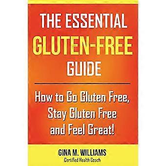 Den oumbärliga glutenfria guiden: Hur du blir glutenfri, håller dig glutenfri och mår bra!