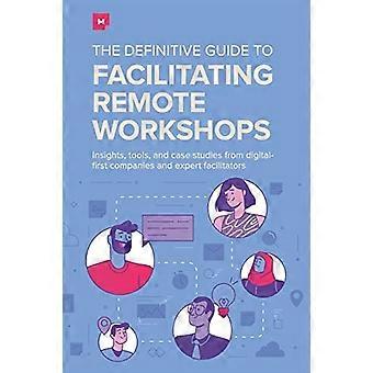 Der ultimative Leitfaden zur Erleichterung von Remote-Workshops: Einblicke, Tools und Fallstudien von Digital-First-Unternehmen und erfahrenen Moderatoren