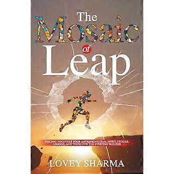 The Mosaic of Leap - Piecing Together Your Entrepreneurial Spirit, Stories, Lessons, and Tools for the Everyday Builder