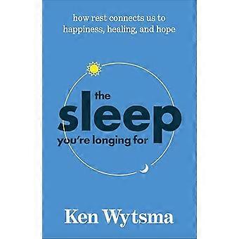 The Sleep Youre Longing For How Rest Connects Us to Happiness Healing and Hope