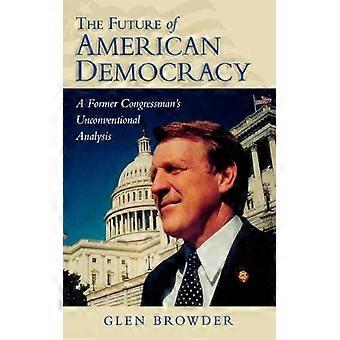 Future Of American Democracy A Former Congressman's Unconventional Analysis - Glen Browder - Paperback - English Book - History