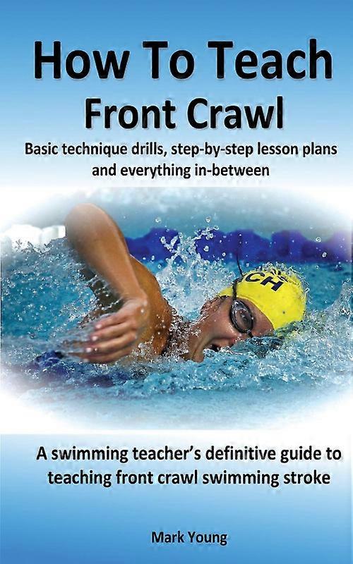 How To Teach Front Crawl Basic Technique Drills Step-by-step Lesson Plans And