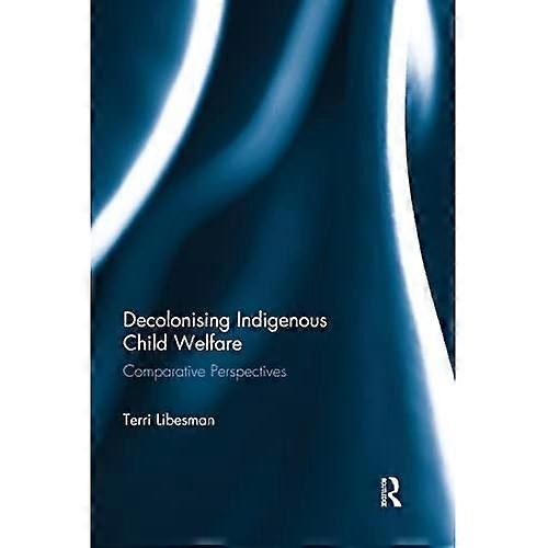 Decolonising Indigenous Child Welfare: Comparative Perspectives