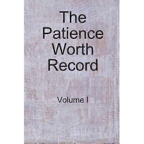 The Patience Worth Record: Volume I