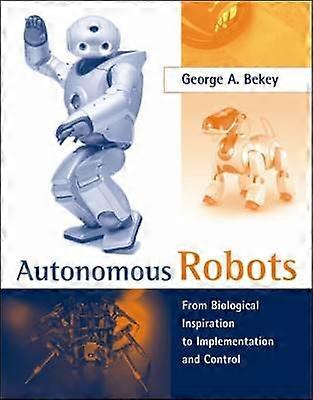 Autonomous Robots From Biological Inspiration to Implementation and Control Intelligent Robotics and Autonomous Agents series