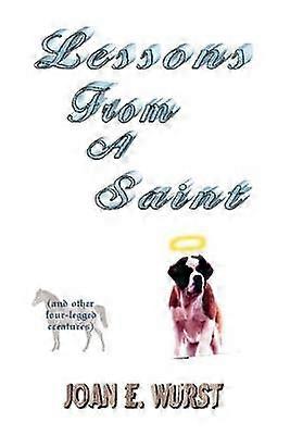 Lessons From A Saint and other fourlegged creatures